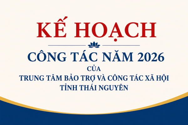 Kế hoạch công tác năm 2026 của Trung tâm Bảo trợ và Công tác xã hội tỉnh Thái Nguyên
